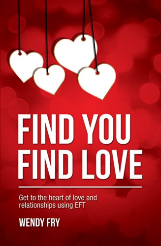 Find You, Find Love: Get to the Heart of Love and Relationships using EFT