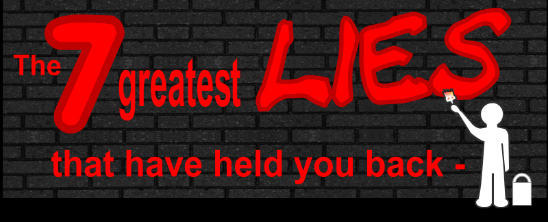 The 7 Greatest LIES that have held you back - and the 7 TRUTHS that will set you free!